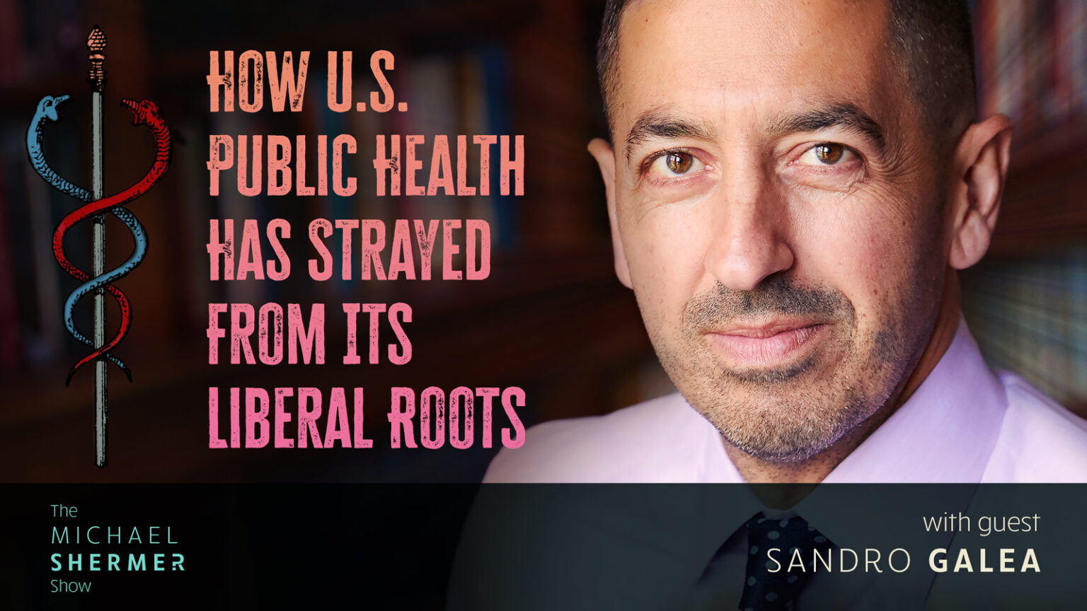 Skeptic The Michael Shermer Show Sandro Galea — How Us Public Health Has Strayed From Its 6613